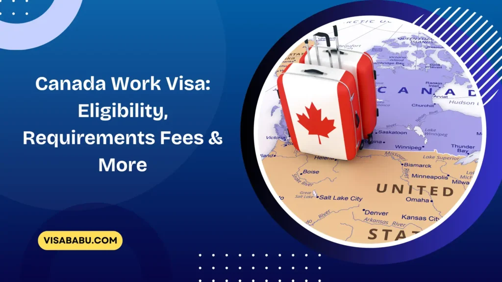 CanadaWorkVisa Eligibility Requirements Fees & More-VisaBabu