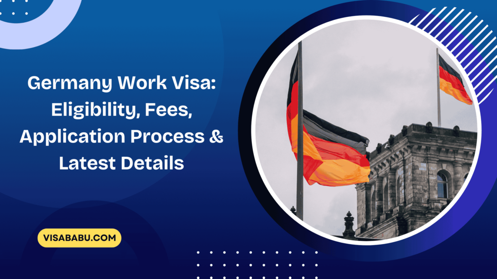 Germany Work Visa Eligibility, Fees, Application Process & Latest Details- VisaBabu