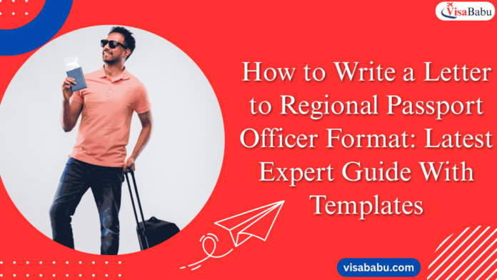 How to Write a Letter to Regional Passport Officer Format Latest Expert Guide With Templates- VisaBabu