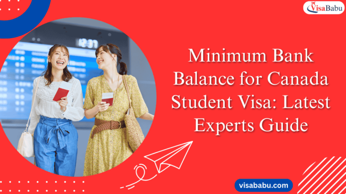 Minimum Bank Balance for Canada Student Visa Latest Experts Guide- VisaBabu
