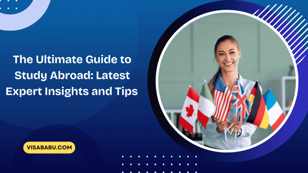The Ultimate Guide to Study Abroad Latest Expert Insights and Tips- VisaBabu