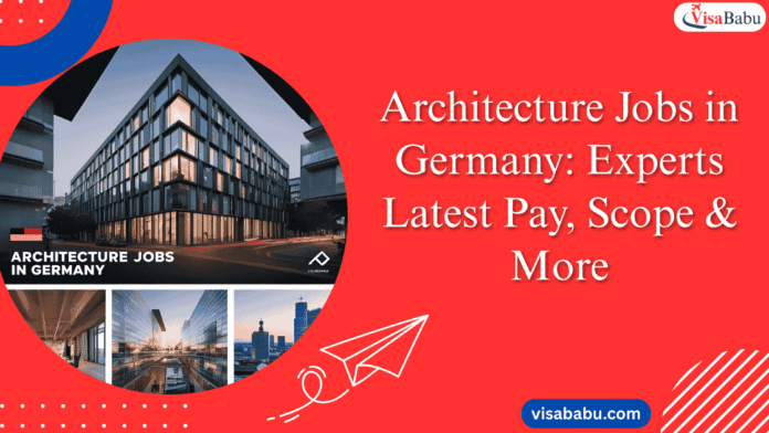 Architecture Jobs in Germany Experts Latest Pay, Scope & More- VisaBabu