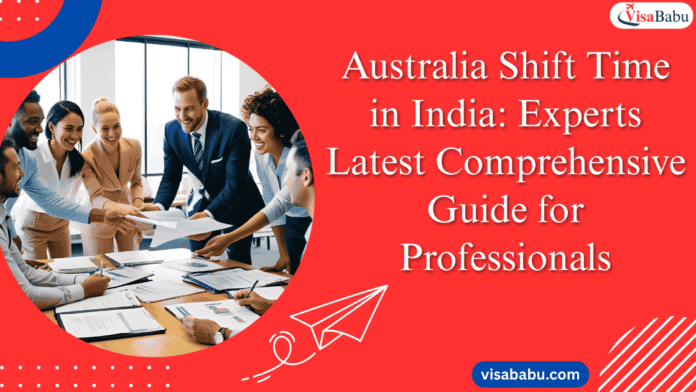 Australia Shift Time in India Experts Latest Comprehensive Guide for Professionals- VisaBabu