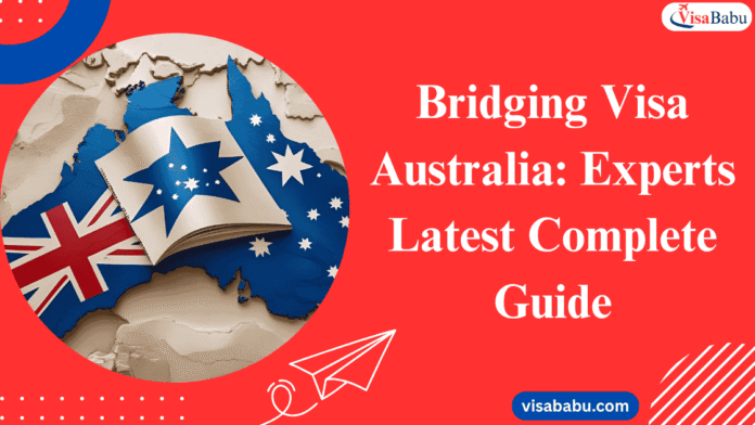 Bridging Visa Australia Experts Latest Complete Guide- VisaBabu