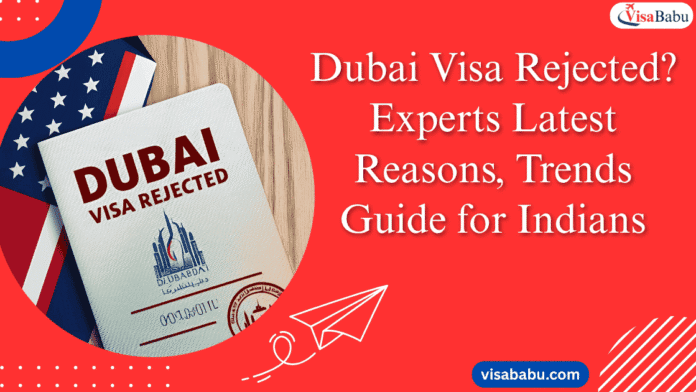 Dubai Visa Rejected Experts Latest Reasons, Trends Guide for Indians- VisaBabu