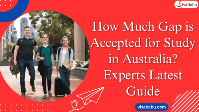 How Much Gap is Accepted for Study in Australia Experts Latest Guide- VisaBabu
