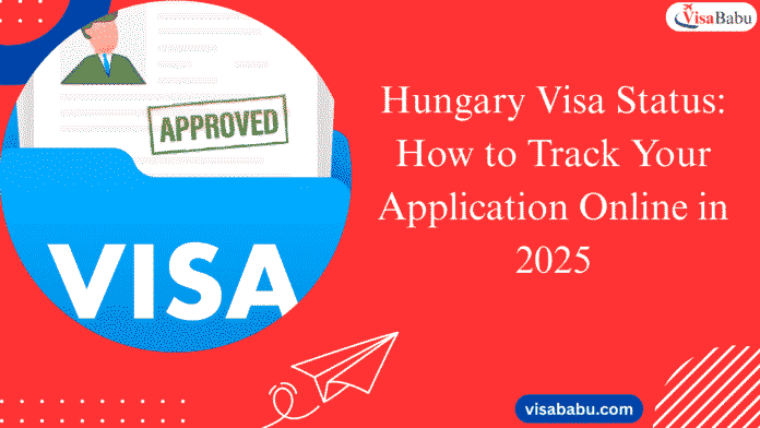 Hungary Visa Status: How to Track Your Application Online in 2025