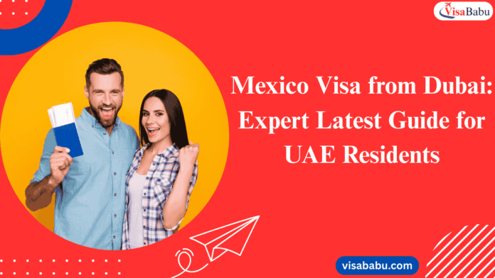 Mexico Visa from Dubai Expert Latest Guide for UAE Residents VisaBabu