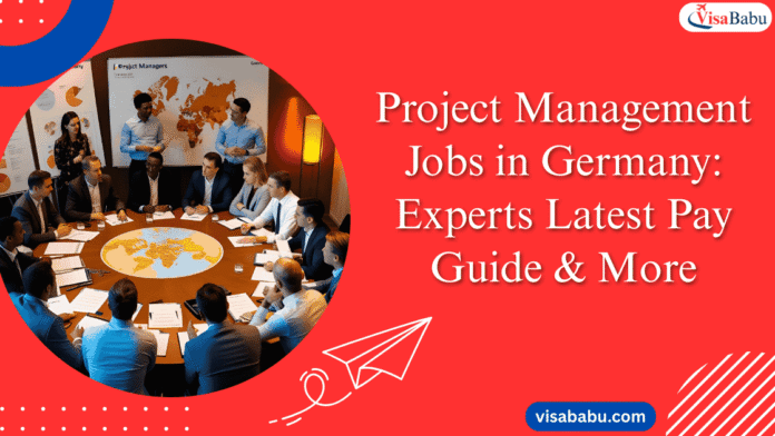 Project Management Jobs in Germany Experts Latest Pay Guide & More- VisaBabu