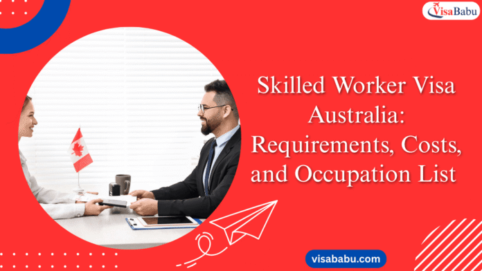 Skilled Worker Visa Australia: Requirements, Costs, and Occupation List