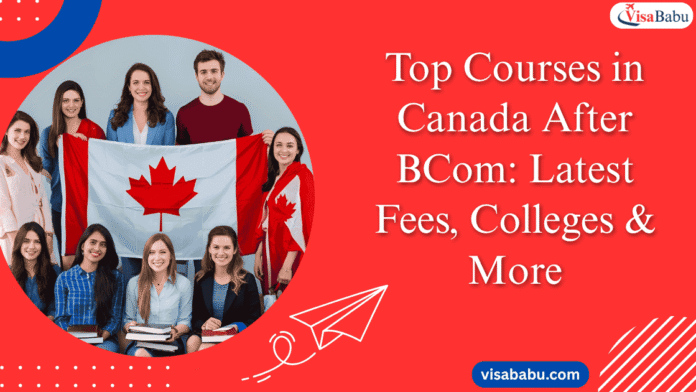 Top Courses in Canada After BCom Latest Fees, Colleges & More- VisaBabu