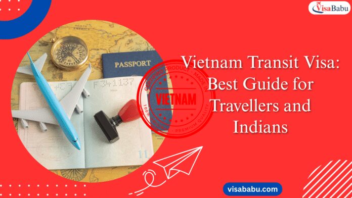 Vietnam Transit Visa: Best Guide for Travellers and Indians