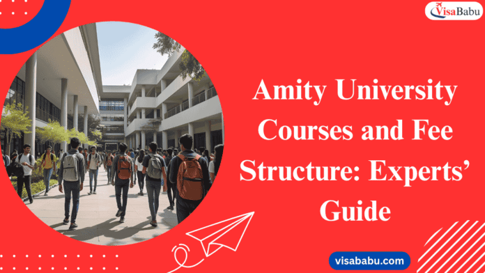 Amity University Courses and Fee Structure 2025: Experts’ Guide- VisaBabu