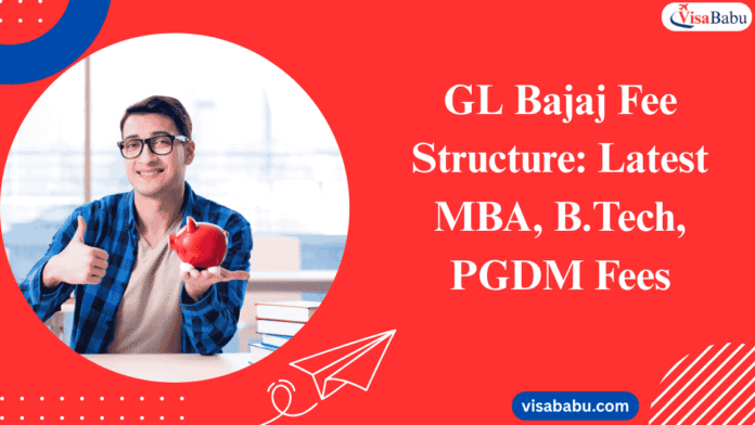 GL Bajaj Fee Structure 2025 Latest MBA, B.Tech, PGDM Fees- VisaBabu