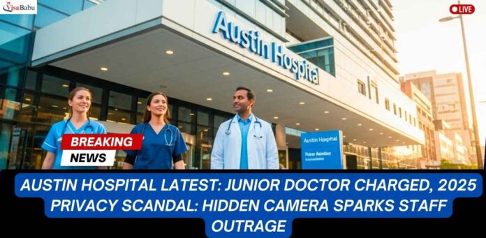 Austin Hospital Latest Junior Doctor Charged, 2025 Privacy Scandal- VisaBabu
