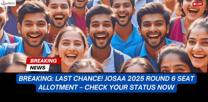 JoSAA Round 6 Seat Allotment Result 2025 Latest Update, Expert Guide, Don't Miss Out!- VisaBabu.png